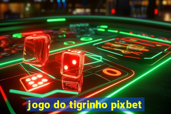 jogo do tigrinho pixbet